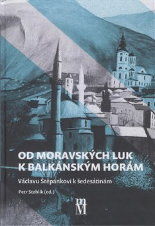 Kniha Od moravských luk k balkánským horám Petr Stehlík