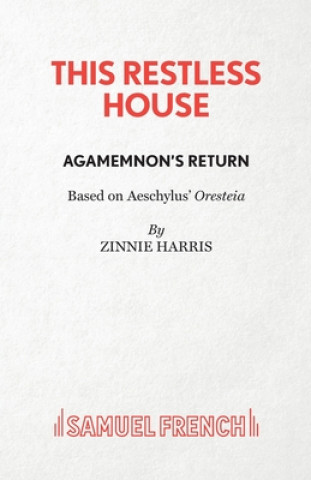 Book This Restless House, Part One: Agamemnon's Return Zinnie Harris