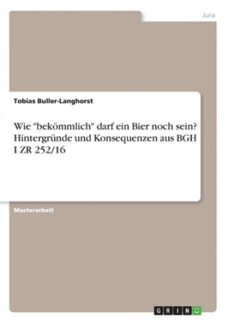 Kniha Wie "bekömmlich" darf ein Bier noch sein? Hintergründe und Konsequenzen aus BGH I ZR 252/16 