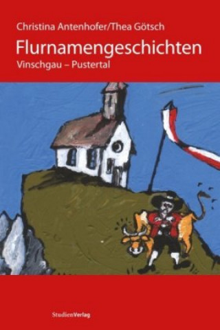 Kniha Flurnamengeschichten Vinschgau - Pustertal Thea Götsch