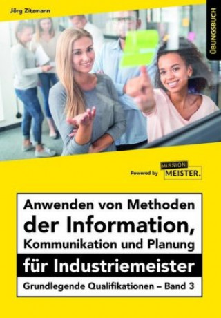 Carte Anwenden von Methoden der Information, Kommunikation und Planung für Industriemeister, Übungsbuch Jörg Zitzmann