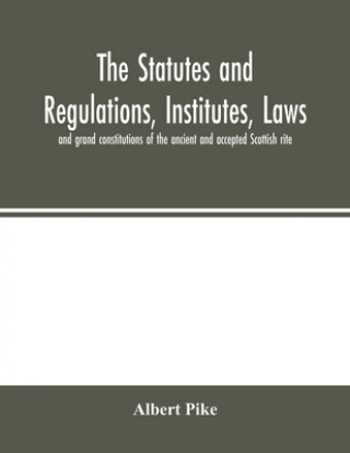 Kniha statutes and regulations, institutes, laws and grand constitutions of the ancient and accepted Scottish rite 