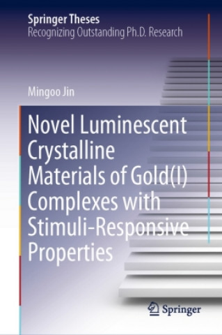 Kniha Novel Luminescent Crystalline Materials of Gold(I) Complexes with Stimuli-Responsive Properties Mingoo Jin