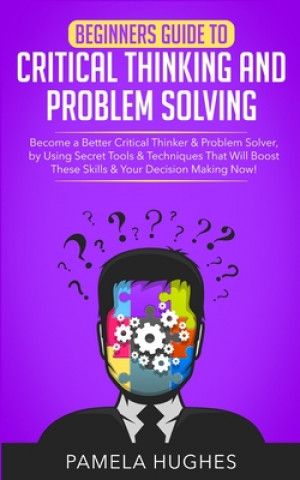 Kniha Beginners Guide to Critical Thinking and Problem Solving 
