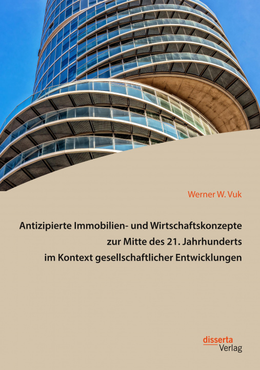 Książka Antizipierte Immobilien- und Wirtschaftskonzepte zur Mitte des 21. Jahrhunderts im Kontext gesellschaftlicher Entwicklungen 