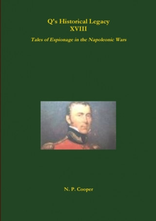 Книга Q's Historical Legacy - XVIII - Spies! Tales of Espionage in the Napoleonic Wars 