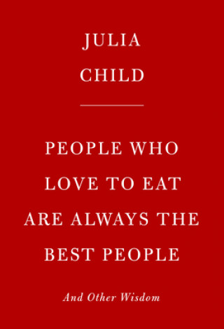 Könyv People Who Love to Eat Are Always the Best People: And Other Wisdom 