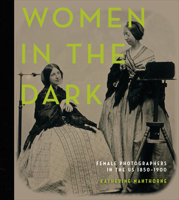 Книга Women in the Dark: Female Photographers in the US, 1850-1900 