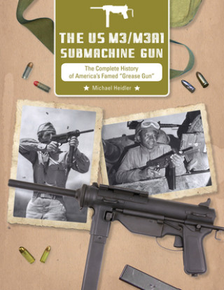 Kniha US M3/M3A1 Submachine Gun: The Complete History of America's Famed "Grease Gun" 