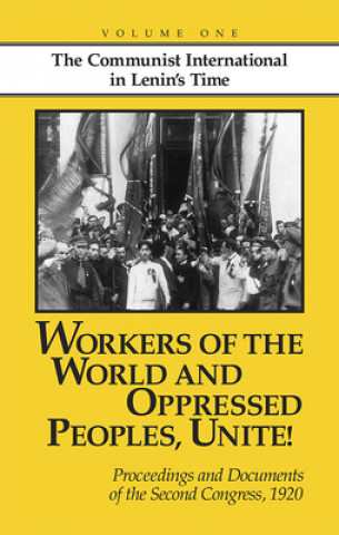 Kniha Workers of the World and Oppressed Peoples, Unite!: Proceedings and Documents of the Second Congress of the Communist International, 1920 (Volume 1) 