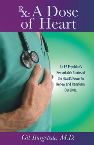 Knjiga Rx: A Dose of Heart: An ER Physician's Remarkable Stories of the Heart's Power to Renew and Transform Our Lives. 