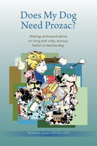 Книга Does My Dog Need Prozac?: Musings and sound advice on living with a shy, anxious, fearful or reactive dog 