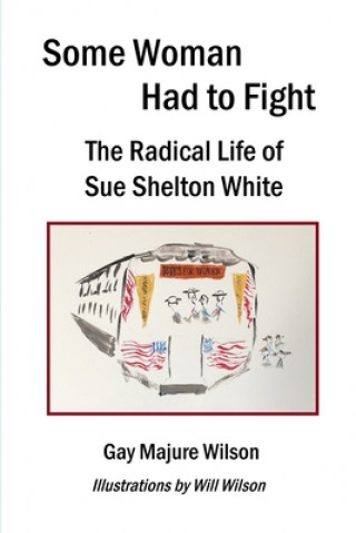 Kniha Some Woman Had to Fight: The Radical Life of Sue Shelton White 
