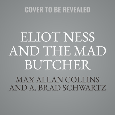 Digital Eliot Ness and the Mad Butcher: Hunting America's Deadliest Unidentified Serial Killer at the Dawn of Modern Criminology A. Brad Schwartz