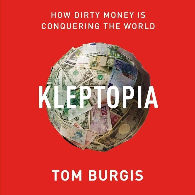 Digital Kleptopia: How Dirty Money Is Conquering the World 