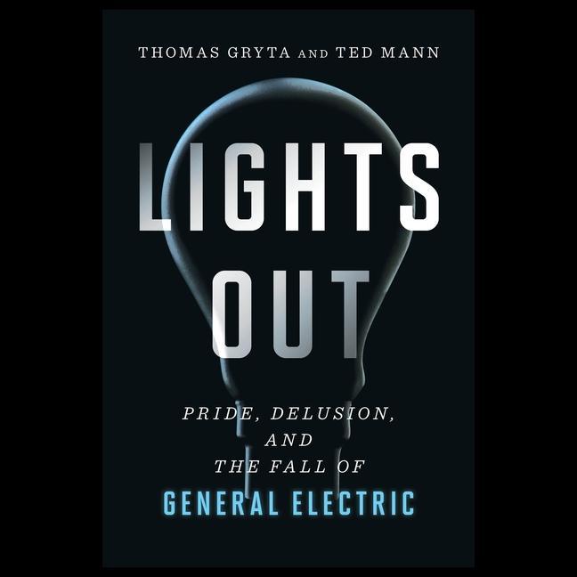 Digital Lights Out: Pride, Delusion, and the Fall of General Electric Ted Mann