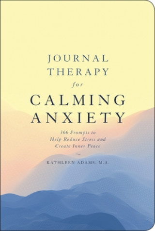 Könyv Journal Therapy for Calming Anxiety: 366 Prompts to Help Reduce Stress and Create Inner Peace Volume 1 