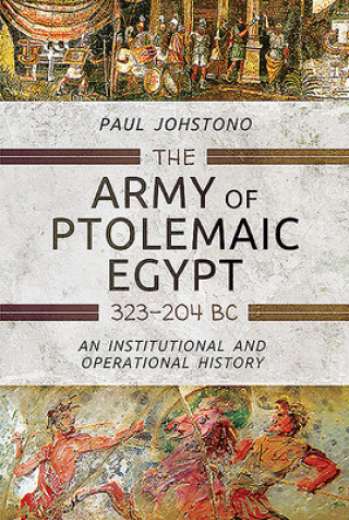 Buch The Army of Ptolemaic Egypt 323 to 204 BC: An Institutional and Operational History 