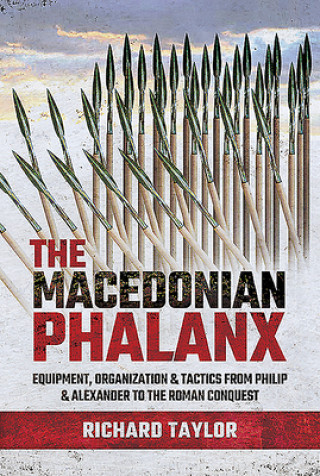 Könyv The Macedonian Phalanx: Equipment, Organization and Tactics from Philip and Alexander to the Roman Conquest 