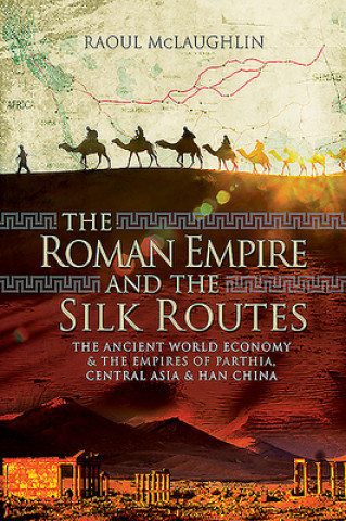 Carte The Roman Empire and the Silk Routes: The Ancient World Economy and the Empires of Parthia, Central Asia and Han China 