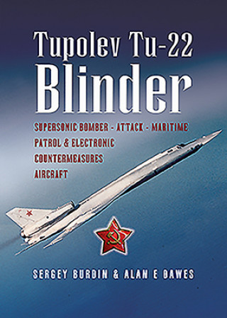 Kniha Tupolev Tu-22 Blinder: Supersonic Bomber, Attack, Maritime Patrol and Electronic Countermeasures Aircraft Alan Dawes