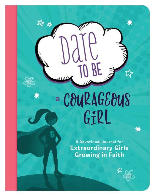 Carte Dare to Be a Courageous Girl: A Devotional Journal for Extraordinary Girls Growing in Faith 