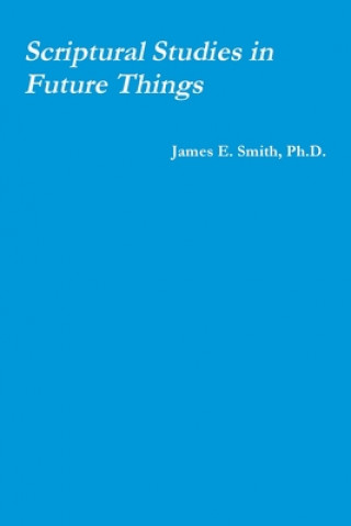 Knjiga Scriptural Studies in Future Things James E. Smith