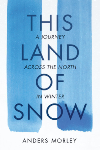 Carte This Land of Snow: A Journey Across the North in Winter 