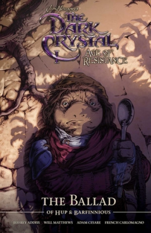 Knjiga Jim Henson's The Dark Crystal Age of Resistance The Ballad of Hup & Barfinnious Jeff Addiss