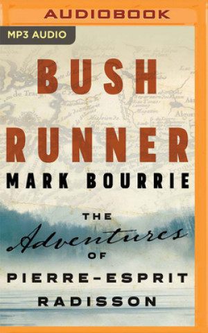 Digital Bush Runner: The Adventures of Pierre-Esprit Radisson Jeff Burling