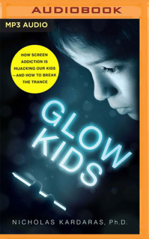 Digital Glow Kids: How Screen Addiction Is Hijacking Our Kids - And How to Break the Trance Jonathan Davis