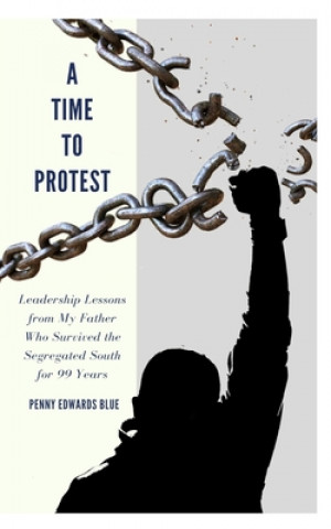 Książka A Time To Protest: Leadership Lessons from My Father Who Survived the Segregated South for 99 Years Angela D. Massey