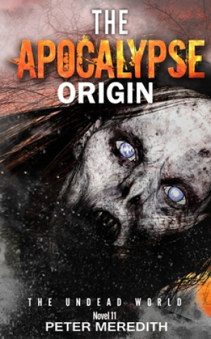 Knjiga The Apocalypse Origin: The Undead World Novel 11 Peter Meredith