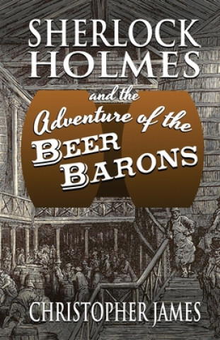 Kniha Sherlock Holmes and The Adventure of The Beer Barons CHRISTOPHER JAMES