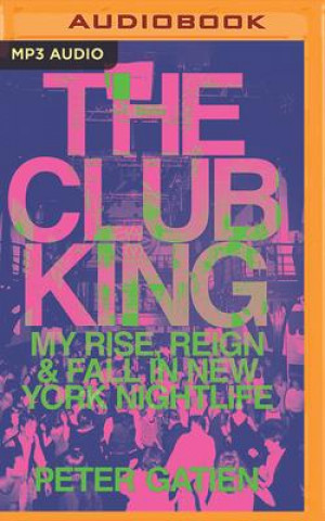 Digital The Club King: My Rise, Reign, and Fall in New York Nightlife Braden Wright