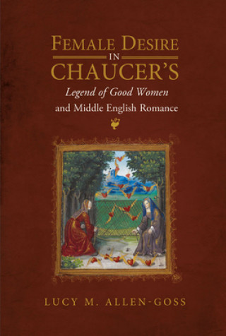 Kniha Female Desire in Chaucer's Legend of Good Women and Middle English Romance Lucy M. Allen-goss