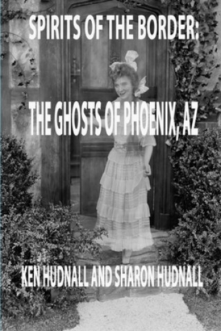 Könyv Spirits of the Border: Ghosts of Phoenix, AZ Sharon Hudnall