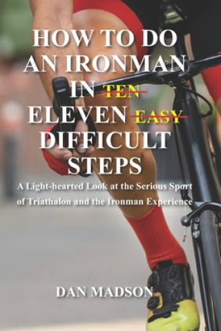 Knjiga How to do an Ironman in Eleven Difficult Steps: A Lighthearted Look at the Serious Sport of Triathlon and the Ironman Experience 