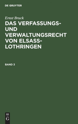 Kniha Ernst Bruck: Das Verfassungs- Und Verwaltungsrecht Von Elsass-Lothringen. Band 3 