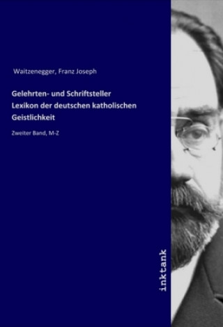 Kniha Gelehrten- und Schriftsteller Lexikon der deutschen katholischen Geistlichkeit Franz Joseph Waitzenegger