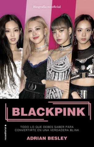 Könyv Blackpink. Todo Lo Que Debes Saber Para Convertirte En Una Verdadera Blink / Bla Ckpink: K-Pop's No.1 Girl Group 