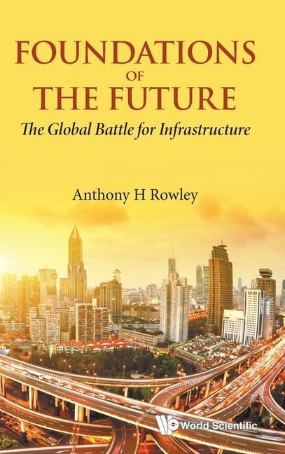 Knjiga Foundations Of The Future: The Global Battle For Infrastructure Anthony H. Rowley
