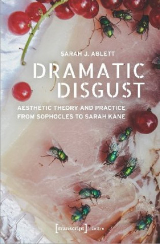 Knjiga Dramatic Disgust - Aesthetic Theory and Practice from Sophocles to Sarah Kane Sarah J. Ablett