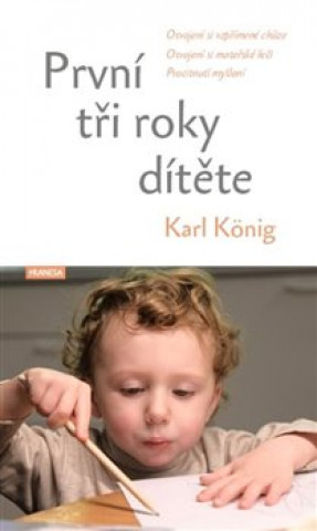 Kniha První tři roky dítěte - Osvojení si vzpřímené chůze, osvojení si mateřské řeči, procitnutí myšlení Karl König