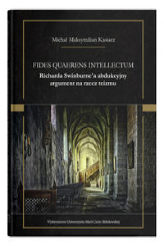 Книга Fides quaerens intellectum Richarda Swinburne`a abdukcyjny argument na rzecz teizmu Kasiarz Michał Maksymilian