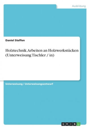 Könyv Holztechnik. Arbeiten an Holzwerkstücken (Unterweisung Tischler / in) 