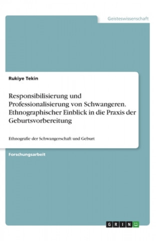 Kniha Responsibilisierung und Professionalisierung von Schwangeren. Ethnographischer Einblick in die Praxis der Geburtsvorbereitung 