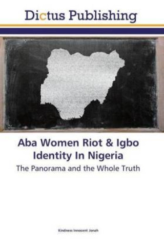 Kniha Aba Women Riot & Igbo Identity In Nigeria Kindness Innocent Jonah
