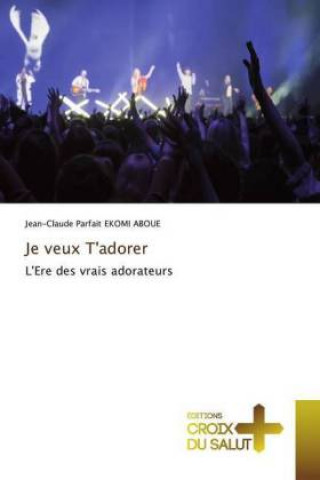 Boek Je veux T'adorer Jean-Claude Parfait Ekomi Aboue