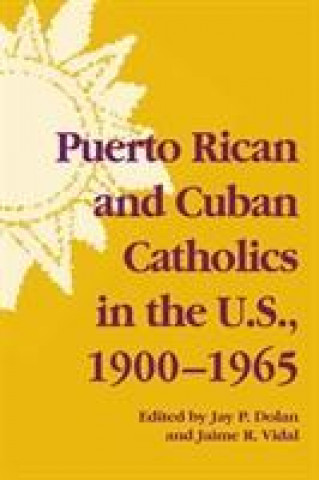 Kniha Puerto Rican and Cuban Catholics in the U.S., 1900-1965 